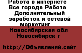   Работа в интернете - Все города Работа » Дополнительный заработок и сетевой маркетинг   . Новосибирская обл.,Новосибирск г.